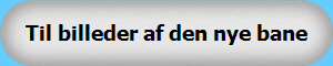 Til billeder af den nye bane
